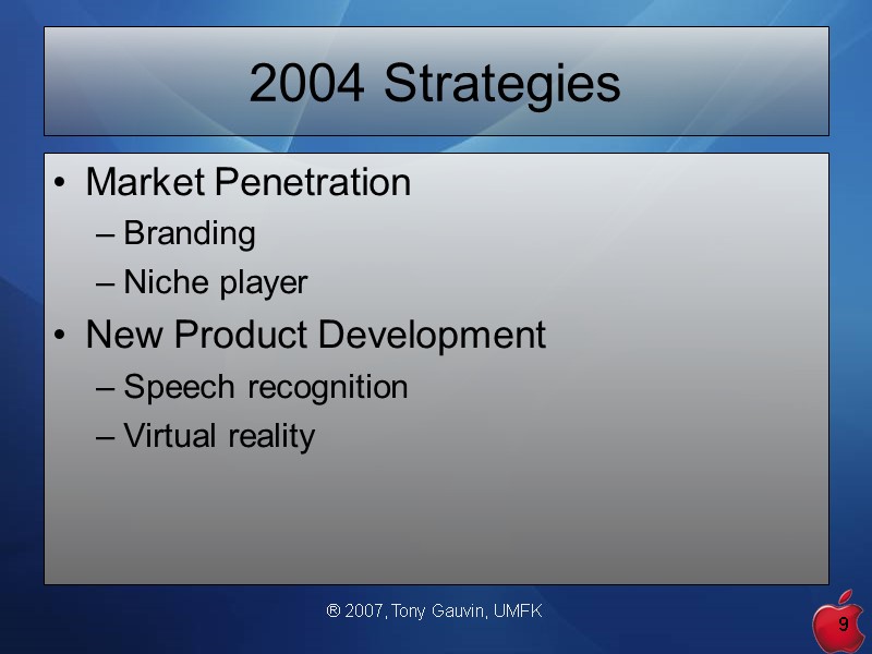 ® 2007, Tony Gauvin, UMFK 9 2004 Strategies Market Penetration Branding Niche player 